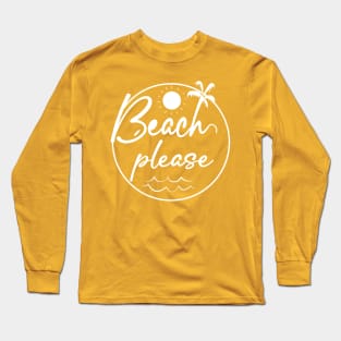 Beach Please Long Sleeve T-Shirt